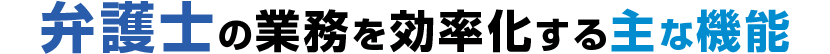弁護士の業務を効率化する主な機能