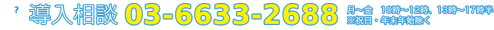 導入相談（03-4306-0800）月～金　9時～12時、13時～17時半 ※祝日・年末年始除く