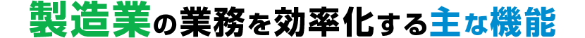 製造業の業務を効率化する主な機能