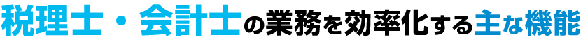 税理士・会計士の業務を効率化する主な機能