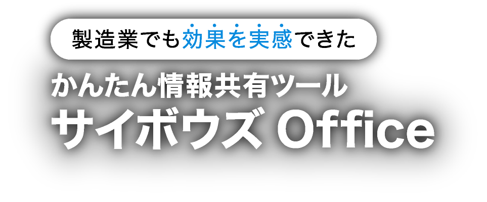 製造業でも効果を実感できた かんたん情報共有ツール サイボウズ Office